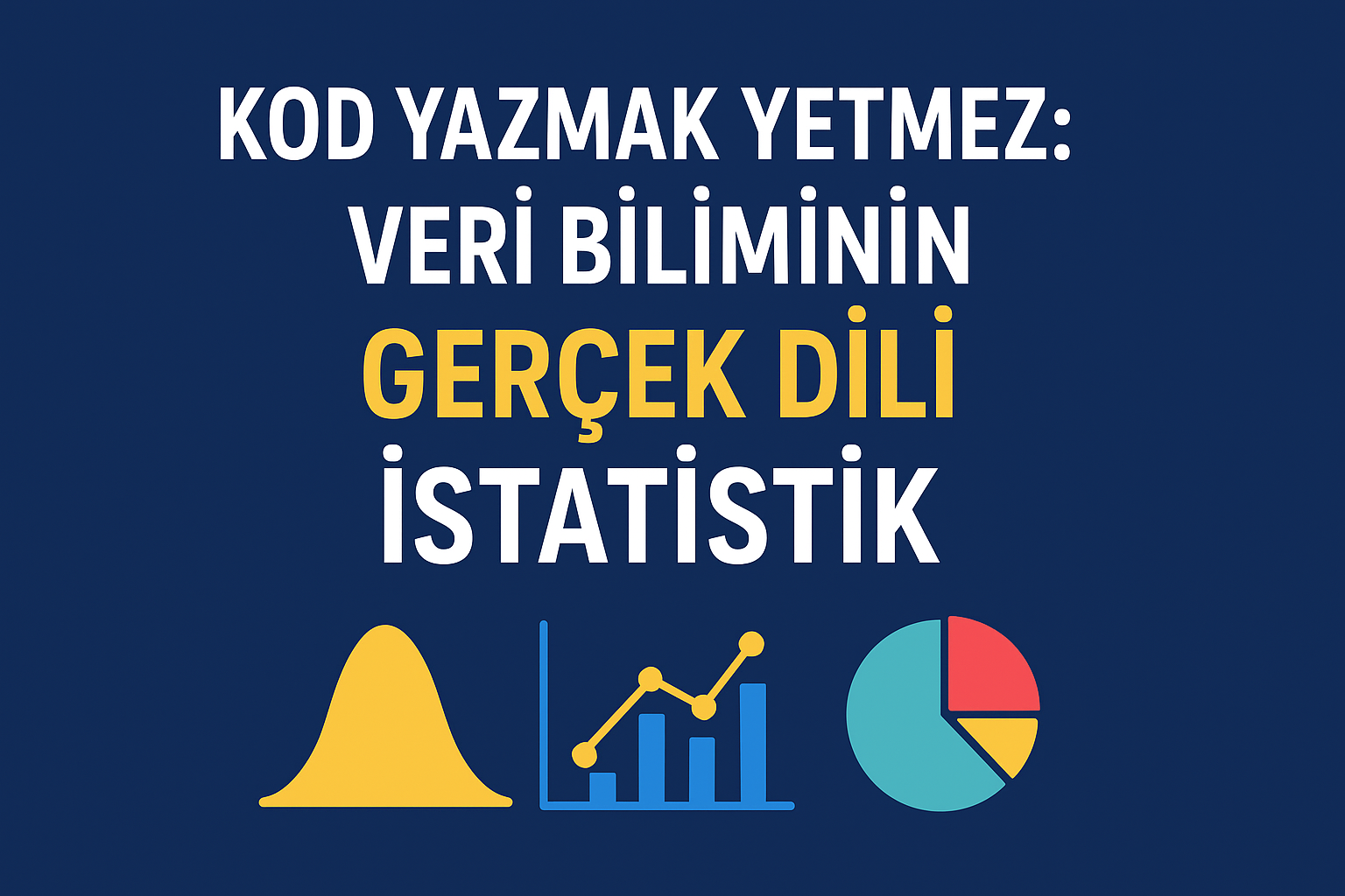 Kod Yazmak Yetmez: Veri Biliminin Gerçek Dili İstatistik